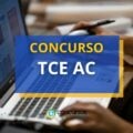 Concurso TCE AC: edital aberto com 38 vagas; até R$ 12 mil