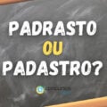 É “padrasto” ou “padastro”? Qual é o jeito certo?