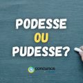 “Podesse” ou “Pudesse”: qual é a forma correta de escrever?