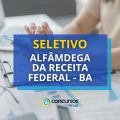 Alfândega da Receita Federal – BA divulga processo seletivo