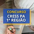 Concurso CRESS – PA 1ª Região: edital e inscrição; 120 vagas