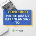 Concurso Prefeitura de Barrolândia – TO paga até R$ 15 mil