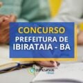 Concurso Prefeitura de Ibirataia – BA oferece até R$ 4,5 mil