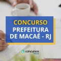 Concurso Prefeitura de Macaé – RJ: 770 vagas; até R$ 8 mil