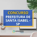 Concurso Prefeitura de Santa Isabel – SP: mais de 210 vagas