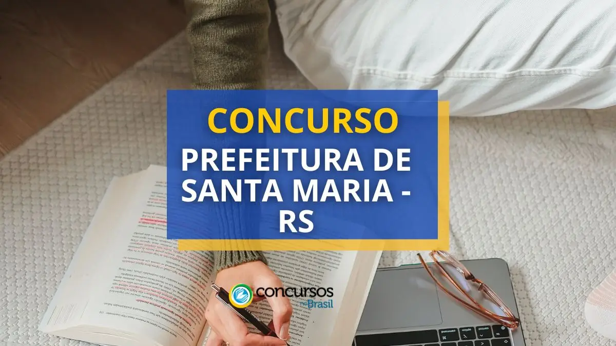 Concurso Prefeitura de Santa Maria – RS: até R$ 15,2 mil