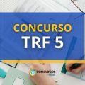 Concurso TRF 5: Saiu Edital; remuneração de até R$ 13,9 mil