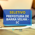 Prefeitura de Barra Velha – SC: até R$ 18,7 mil em seletivo