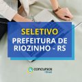 Prefeitura de Riozinho – RS abre edital de processo seletivo