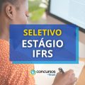 IFRS: edital de processo seletivo de estágio remunerado