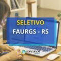 FAURGS – RS abre editais de seleção; ganhos de até R$ 11 mil