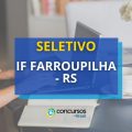 IF Farroupilha – RS abre nova seleção; até R$ 6,3 mil