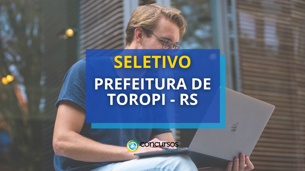 Prefeitura de Toropi – RS abre moderno sistema seletivo