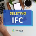 IFC paga até R$ 6,3 mil em processo seletivo simplificado