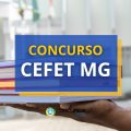 Concurso CEFET MG tem vagas para Técnico Administrativo