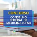 Concurso Conselho Federal de Medicina – CFM: 120 vagas