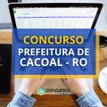 Concurso Prefeitura de Cacoal – RO: mais de 600 vagas