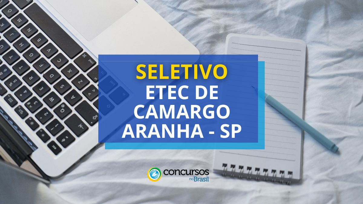 Processo seletivo ETEC Camargo Aranha, ETEC Camargo Aranha, edital ETEC Camargo Aranha, processo seletivo ETEC SP.