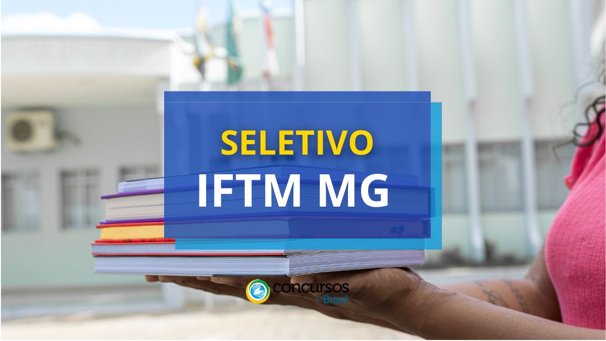 Processo seletivo IFTM, IFTM MG, edital IFTM, vagas IFTM.