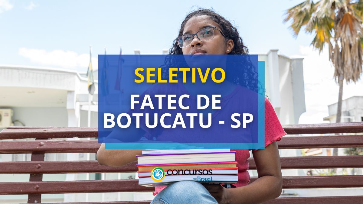 Processo seletivo Etec de Botucatu - SP, processo seletivo Etec de Botucatu, Vagas do processo seletivo, Como realizar as inscrições, Etapas do processo seletivo Etec de Botucatu.