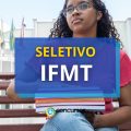 IFMT: até R$ 6,3 mil mensais em edital de seletivo