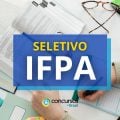 IFPA – Campus Parauapebas abre novo edital de seletivo