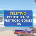 Prefeitura de Frutuoso Gomes – RN abre novo seletivo