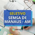 SEMSA de Manaus – AM abre vagas em processo seletivo