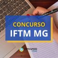 Concurso IFTM MG abre vagas; ganhos até R$ 10,4 mil