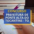 Concurso Prefeitura de Ponte Alta do Tocantins – TO abre edital