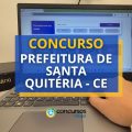 Concurso Prefeitura de Santa Quitéria – CE: 1,3 mil vagas