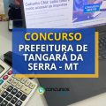 Concurso Tangará da Serra – MT: até R$ 18.528 mensais