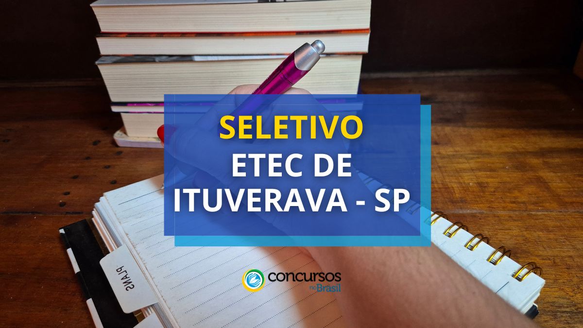 Processo seletivo Etec de Ituverava, Etec de Ituverava, edital Etec de Ituverava.