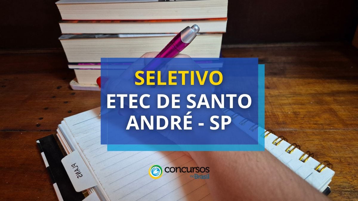 Processo seletivo Etec de Santo André, Etec de Santo André, edital Etec de Santo André, seleção Etec de Santo André.