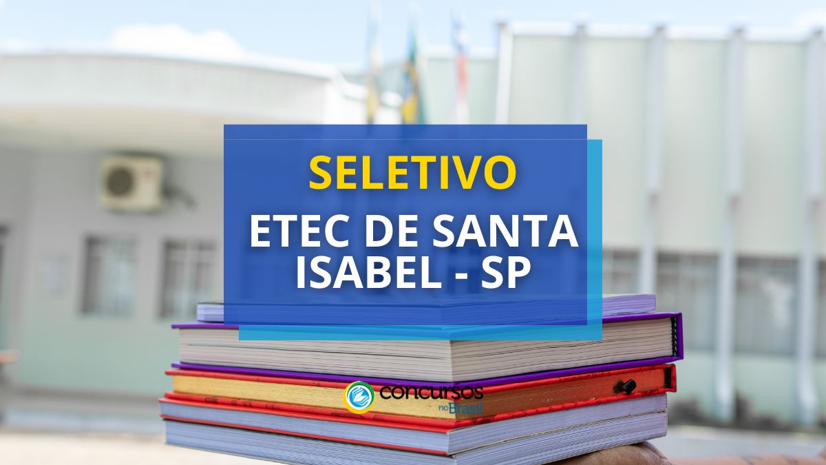 Processo seletivo Etec de Santa Isabel - SP, processo seletivo Etec de Santa Isabel, Inscrições no processo seletivo, As vagas do processo seletivo Etec de Santa Isabel, Sobre as etapas da seleção.