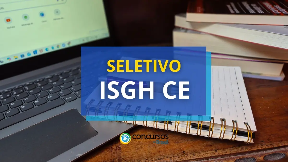 ISGH CE abre arrumação seletivo; até R$ 10 milénio mensais