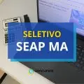 SEAP - MA lança dois novos editais de processo seletivo