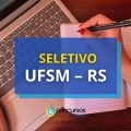 UFSM – RS abre processo seletivo; ganhos de R$ 6,3 mil