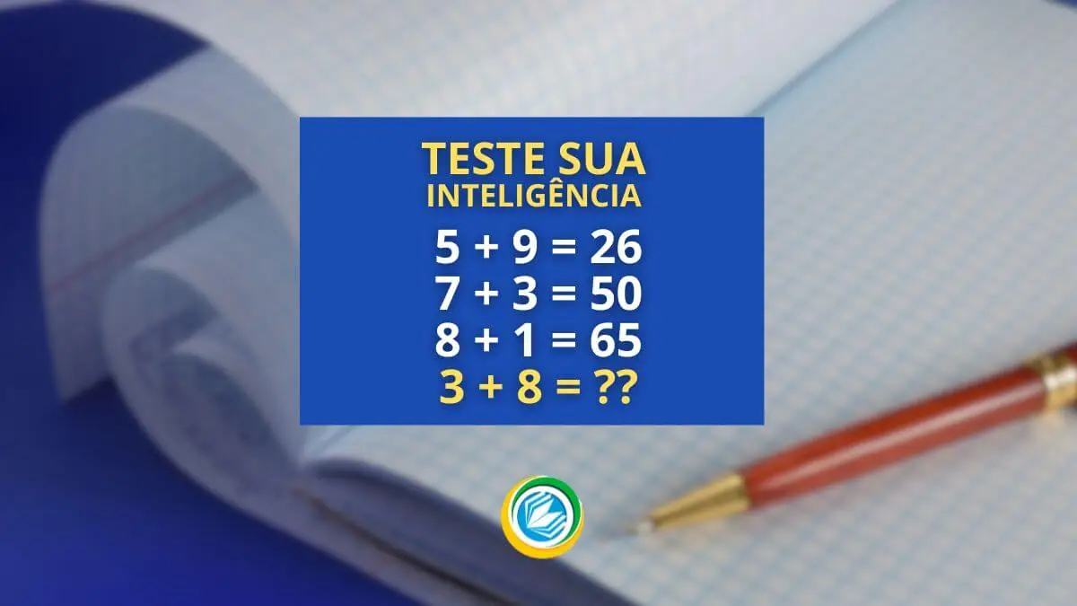 teste sua inteligência: 5 + 9 = 26. 7 + 3 = 50. 8 + 1 = 65. 3 + 8 = ??