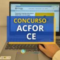 Concurso ACFor – CE abre 90 vagas; R$ 7.253 por mês