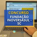 Concurso Fundação InoversaSul – SC: até R$ 5.122/mês