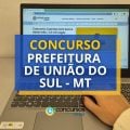 Concurso Prefeitura de União do Sul – MT: até 11,1 mil