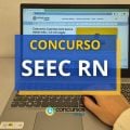 Concurso SEEC RN: 598 vagas e mensais de R$ 4.809,60