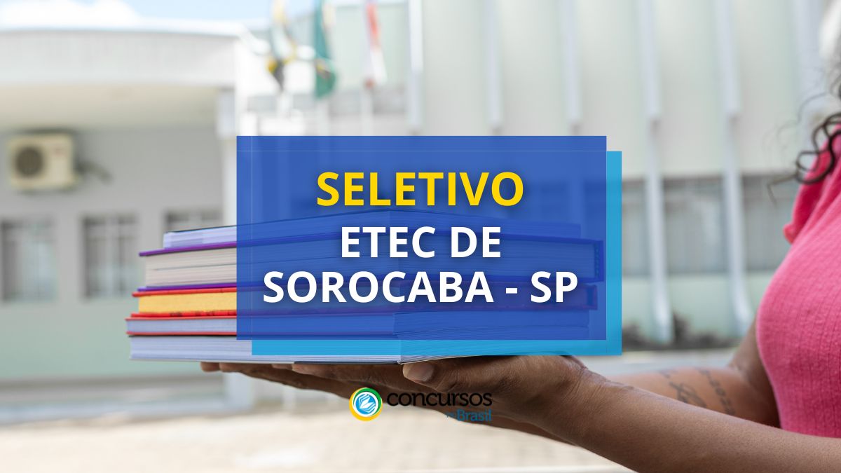 Processo seletivo Etec de Sorocaba, Etec de Sorocaba, edital Etec de Sorocaba, seleção Etec de Sorocaba.