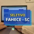 FAHECE - SC abre novos seletivos; ganhos até R$ 7 mil