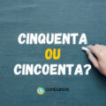 “Cinquenta” ou “Cincoenta”: como se pronuncia e escreve?