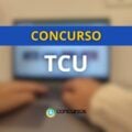 Concurso TCU 2021: validade é prorrogada por mais dois anos