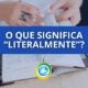 O que significa “literalmente” - e por que muita gente erra?