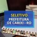 Prefeitura de Cabixi – RO paga R$ 5 mil em seletivo