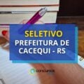 Prefeitura de Cacequi – RS lança edital de processo seletivo